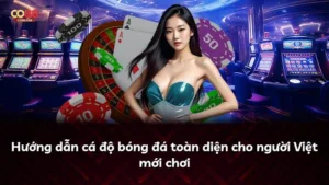 Hướng dẫn cá độ bóng đá toàn diện cho người Việt mới chơi