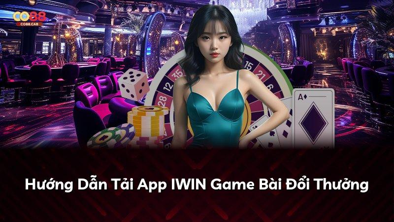 Hướng Dẫn Tải App IWIN Game Bài Đổi Thưởng