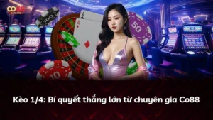 Kèo 1/4: Bí quyết thắng lớn từ chuyên gia Co88