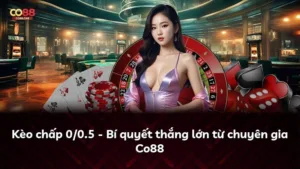 Kèo chấp 0/0.5 – Bí quyết thắng lớn từ chuyên gia Co88