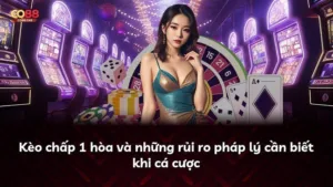 Kèo chấp 1 hòa và những rủi ro pháp lý cần biết khi cá cược