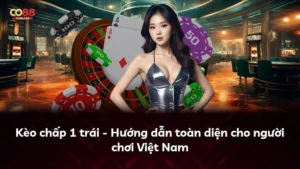 Kèo chấp 1 trái – Hướng dẫn toàn diện cho người chơi Việt Nam