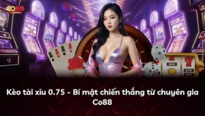 Kèo tài xỉu 0.75 – Bí mật chiến thắng từ chuyên gia Co88