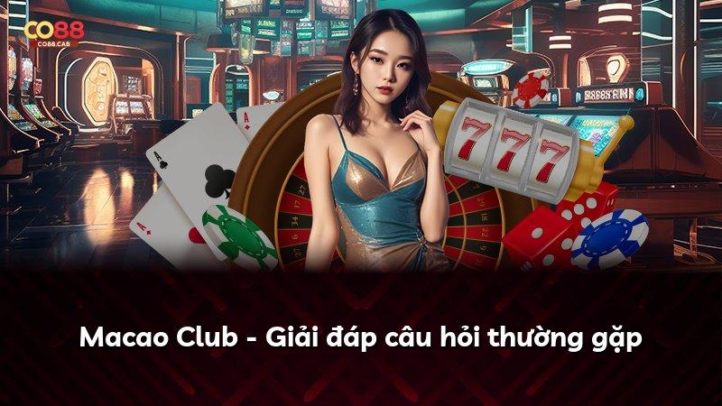 Macao Club - Giải đáp câu hỏi thường gặp