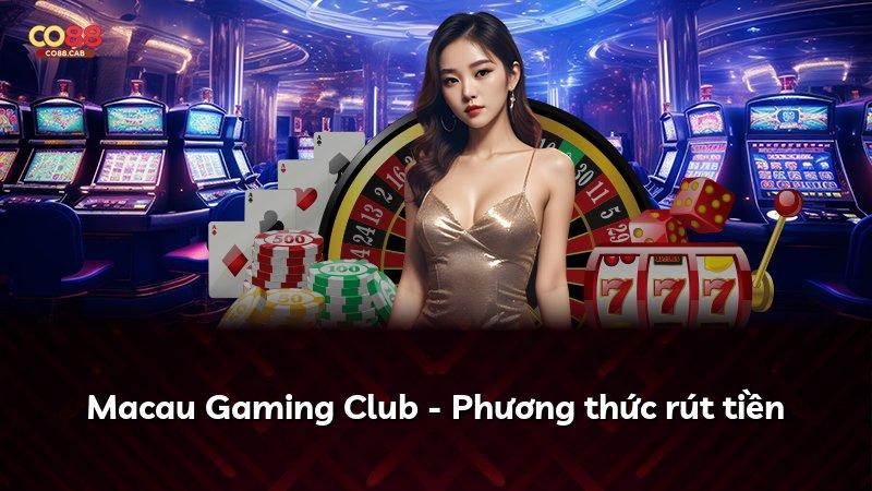 Macau Gaming Club - Phương thức rút tiền