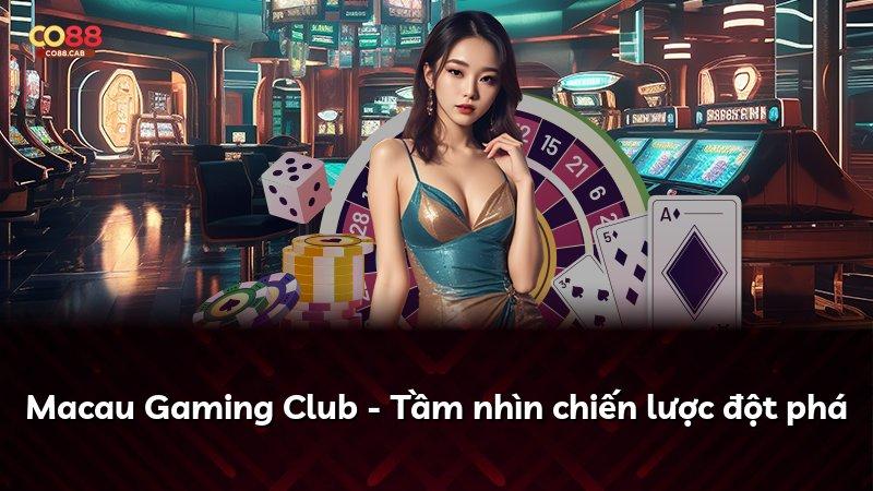 Macau Gaming Club - Tầm nhìn chiến lược đột phá