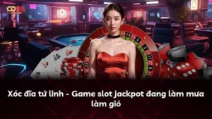 Xóc đĩa tứ linh – Game slot jackpot đang làm mưa làm gió
