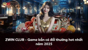 ZWIN CLUB – Game bắn cá đổi thưởng hot nhất năm 2025