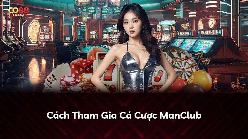 Cách Tham Gia Cá Cược ManClub
