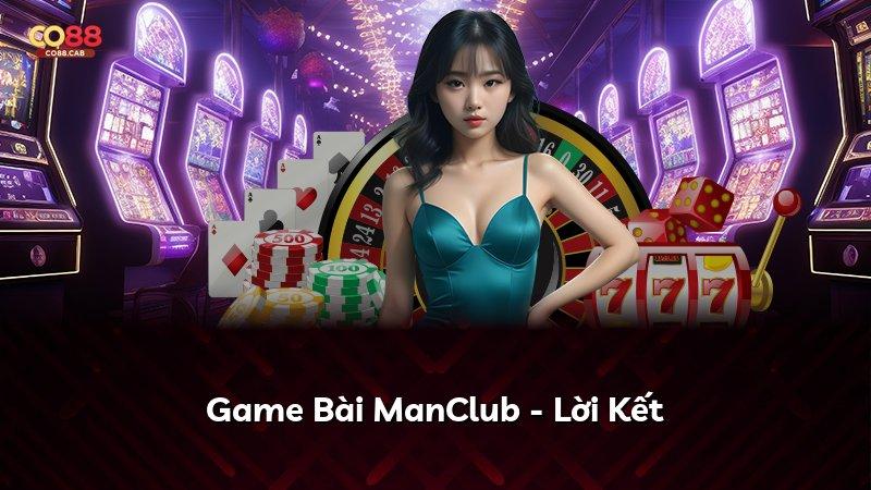 Game Bài ManClub - Lời Kết