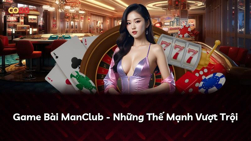 Game Bài ManClub - Những Thế Mạnh Vượt Trội
