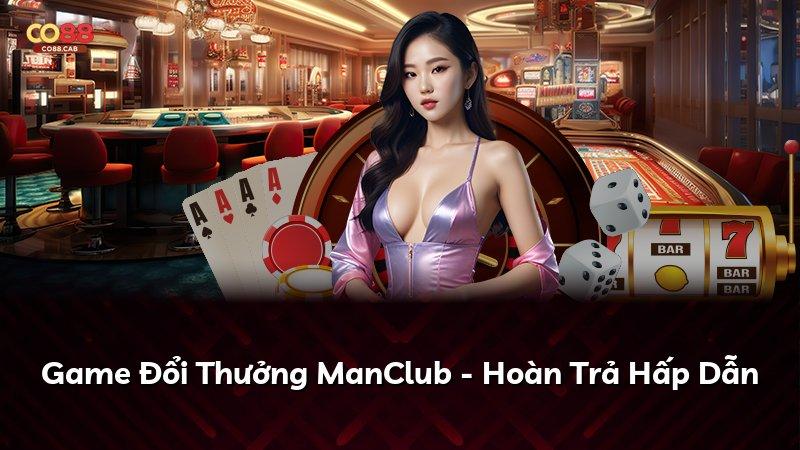 Game Đổi Thưởng ManClub - Hoàn Trả Hấp Dẫn