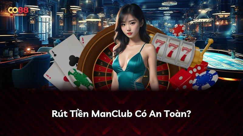 Rút Tiền ManClub Có An Toàn?