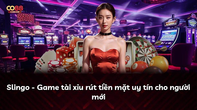 Slingo - Game tài xỉu rút tiền mặt uy tín cho người mới