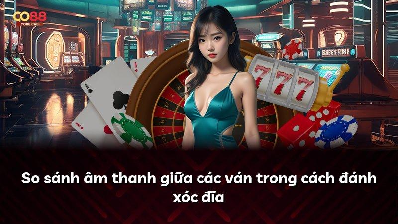So sánh âm thanh giữa các ván trong cách đánh xóc đĩa
